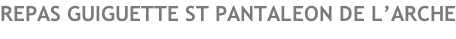 REPAS GUIGUETTE ST PANTALEON DE L’ARCHE